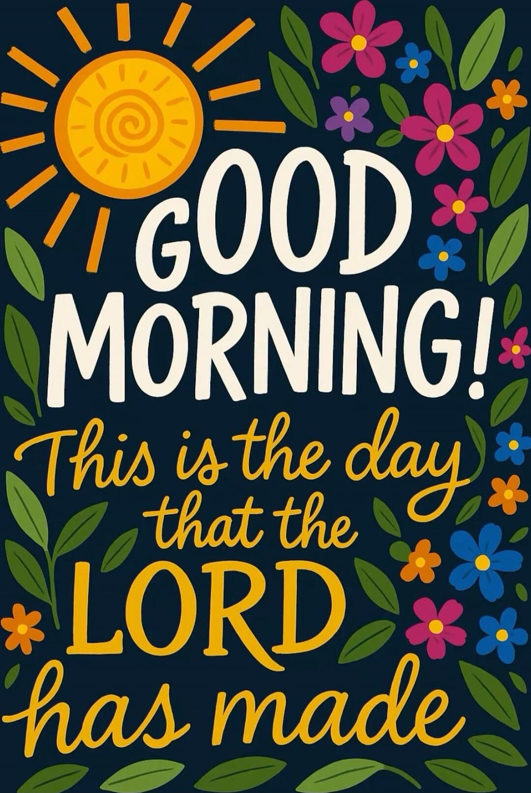 GOOD MORNING! This is the day that the LORD has made
