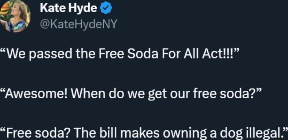 Kate Hyde NG KateHydeNY We passed the Free Soda For All Act Awesome When do we get our free soda Free soda The bill makes owning a dog illegal