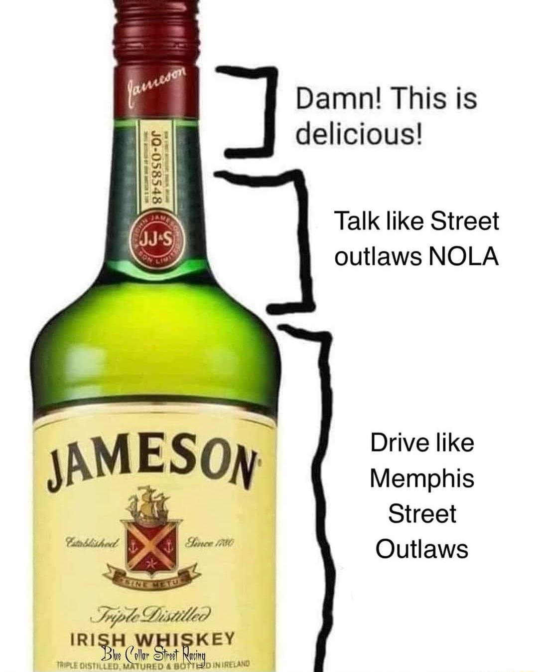 Damn This is delicious Talk like Street outlaws NOLA Drive like Memphis Street Outlaws Srgple Lnstitted IRISH WHISKEY e llue icur Sfieit Naein g MATURED BOTY