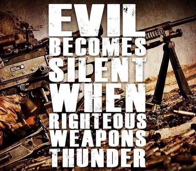 EVIL BECOMES SILENT WHEN RIGHTEOUS WEAPONS THUNDER