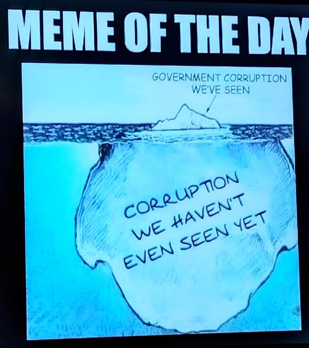 MEME OF THE DAY. GOVERNMENT CORRUPTION WE'VE SEEN. CORRUPTION WE HAVEN'T EVEN SEEN YET.