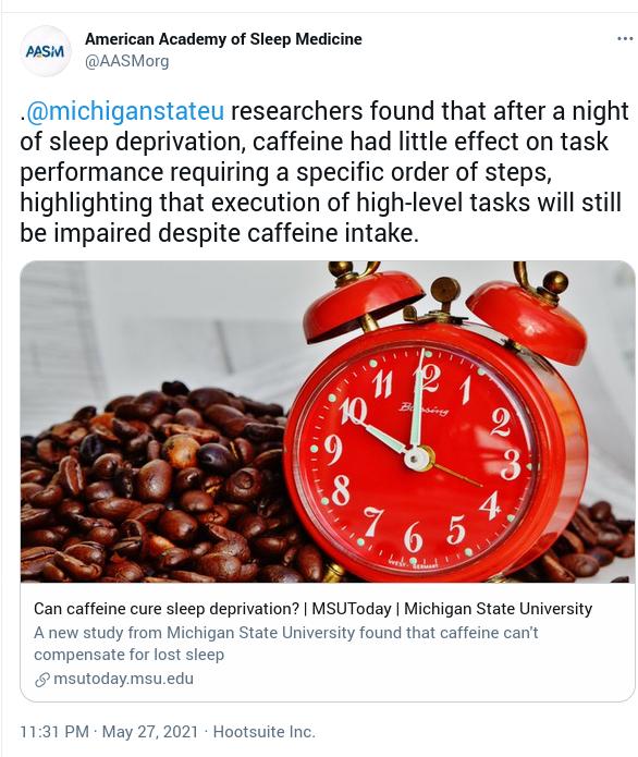 American Academy of Sleep Medicine AASMorg michiganstateu researchers found that after a night of sleep deprivation caffeine had little effect on task performance requiring a specific order of steps highlighting that execution of high level tasks will still be impaired despite caffeine intake l Can caffeine cure sleep deprivation MSUToday Michigan State University A new study from Michigan State U
