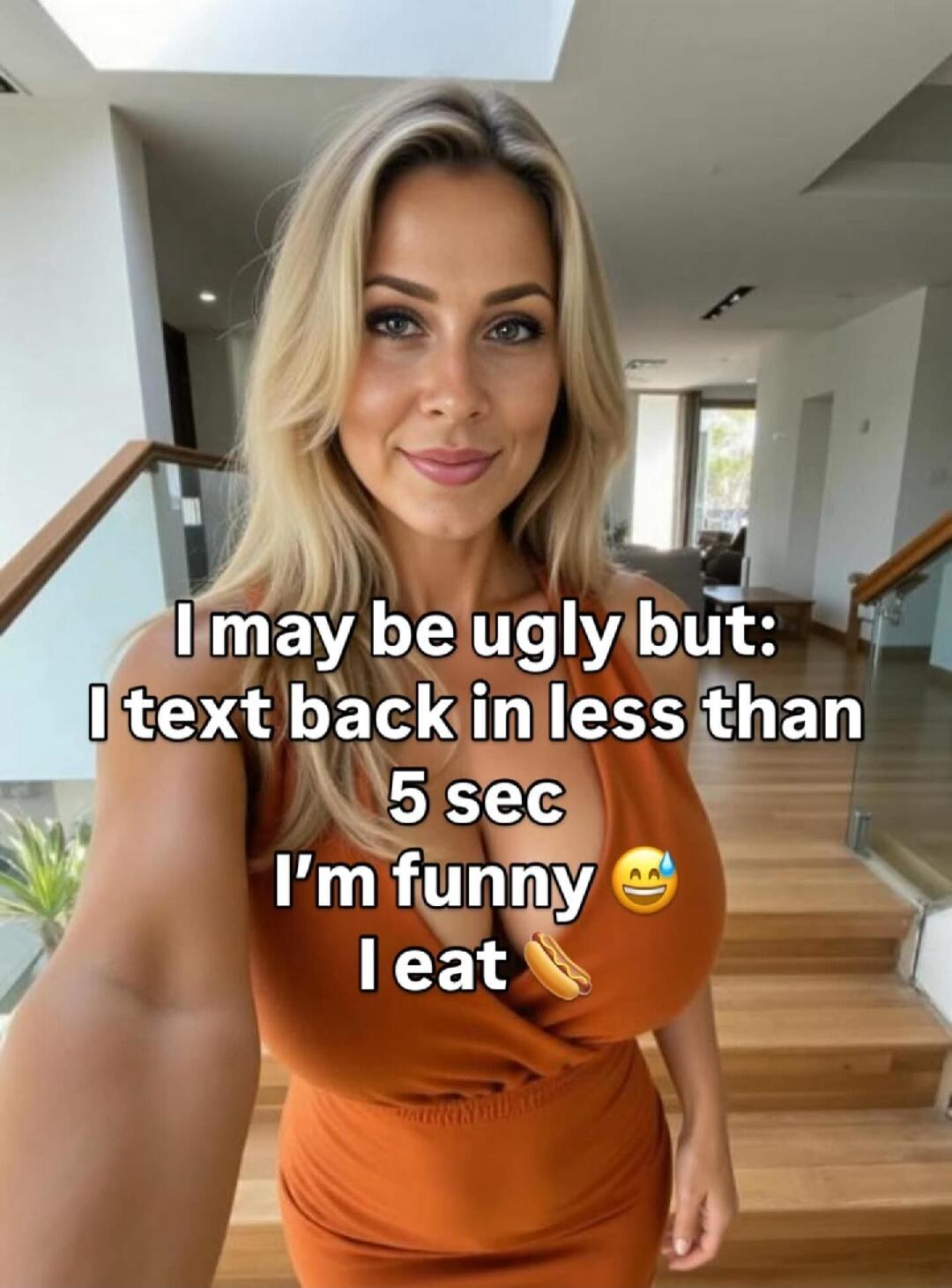 I may be ugly but: I text back in less than 5 sec I'm funny I eat