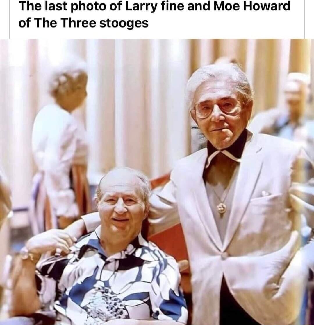 The last photo of Larry fine and Moe Howard of The Three stooges