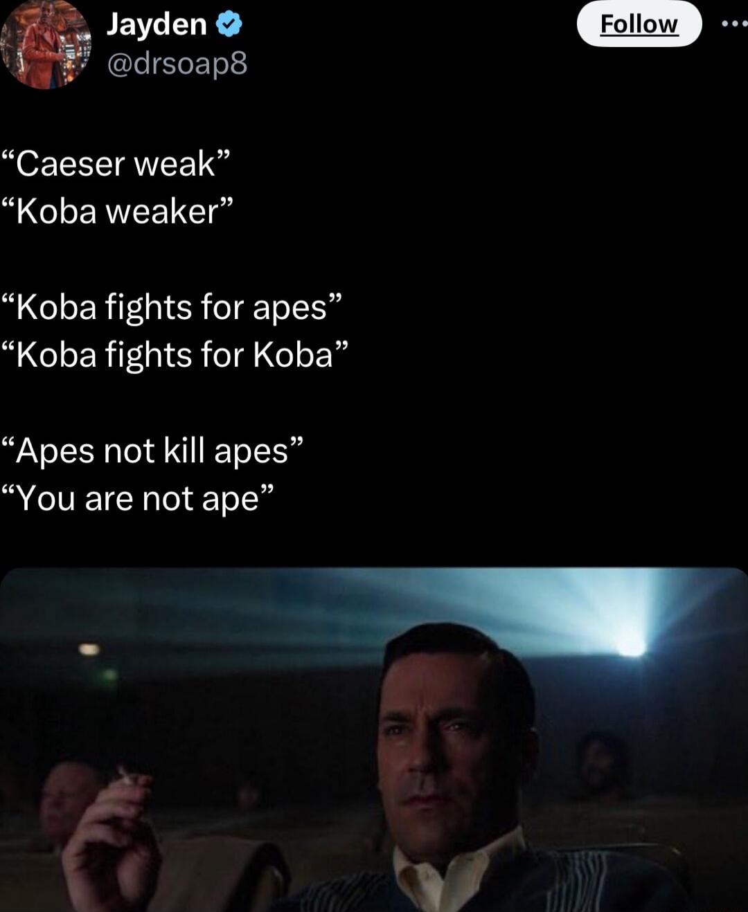 Jayden NCRIEREN Caeser weak CIRENEE T Koba fights for apes Koba fights for Koba Apes not kill apes You are not ape