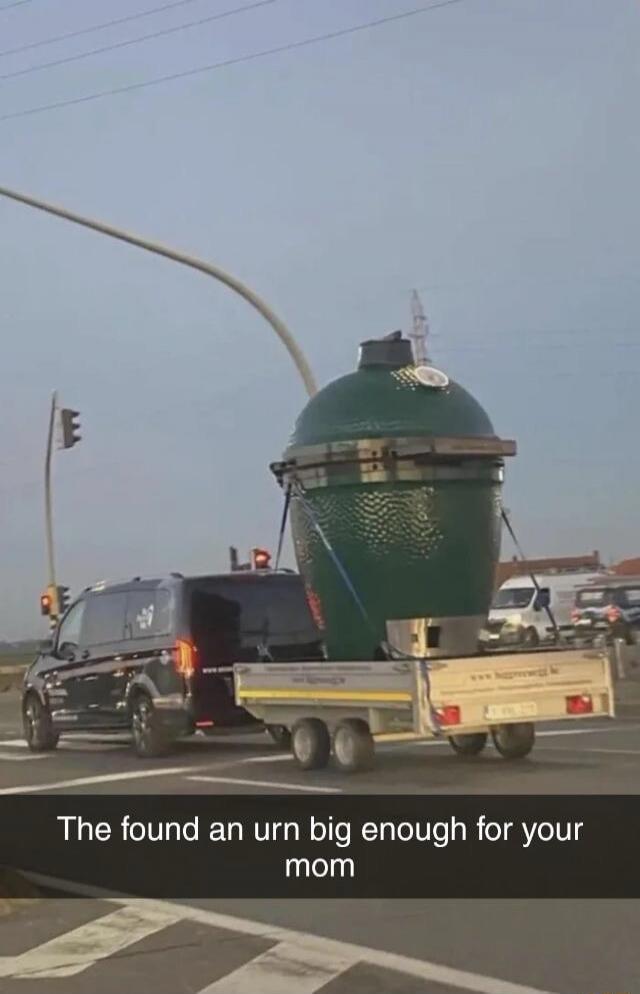 The found an urn big enough for your mom