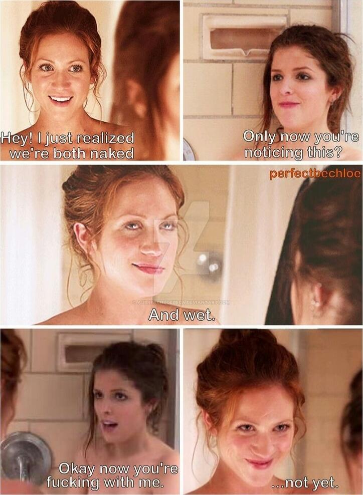 Hey! I just realized we're both naked
Only now you're noticing this?
And wet.
Okay now you're fucking with me.
...not yet.