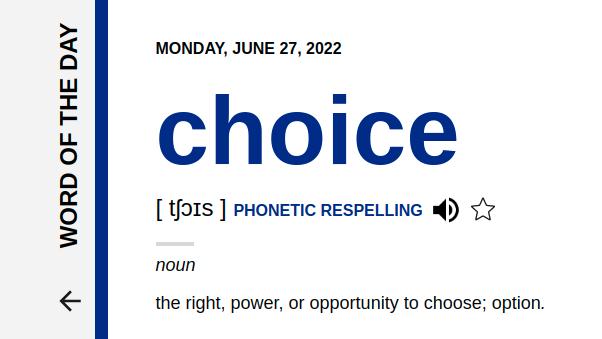 A WORD OF THE DAY MONDAY JUNE 27 2022 choice tfo1S PHONETIC RESPELLING o Y noun the right power or opportunity to choose opion