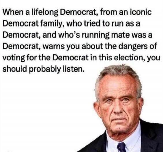 When a lifelong Democrat, from an iconic Democrat family, who tried to run as a Democrat, and who's running mate was a Democrat, warns you about the dangers of voting for the Democrat in this election, you should probably listen.