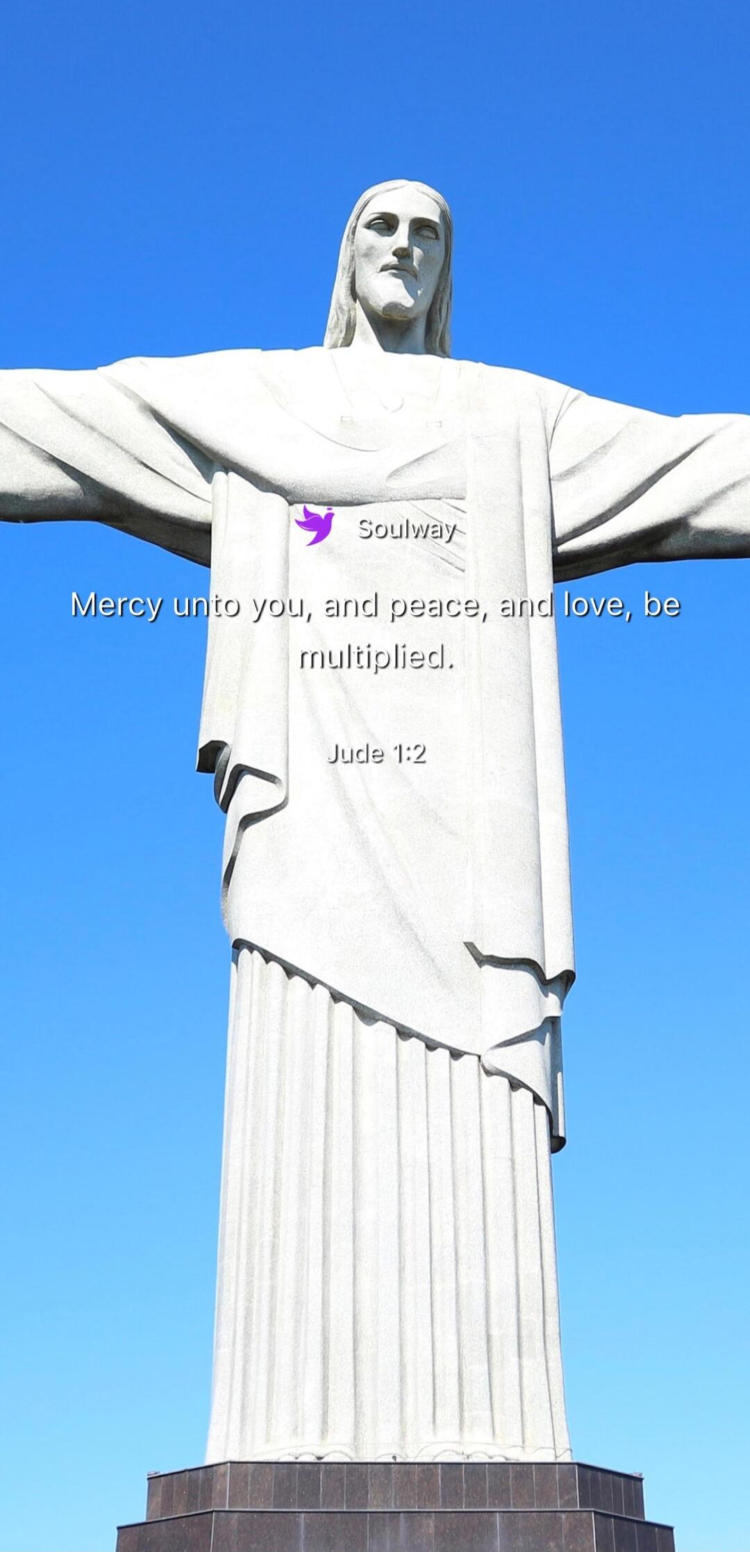Soulway Mercy unto you, and peace, and love, be multiplied. Jude 1:2