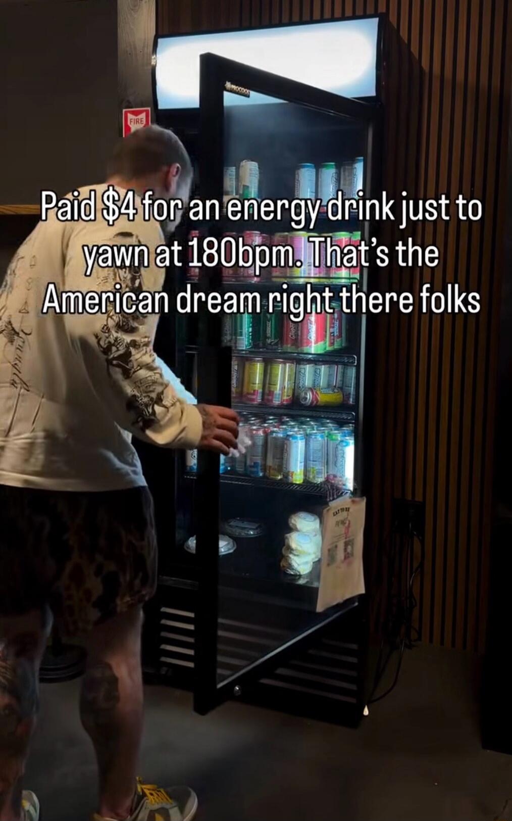 Paid $4 for an energy drink just to yawn at 180bpm. That's the American dream right there folks