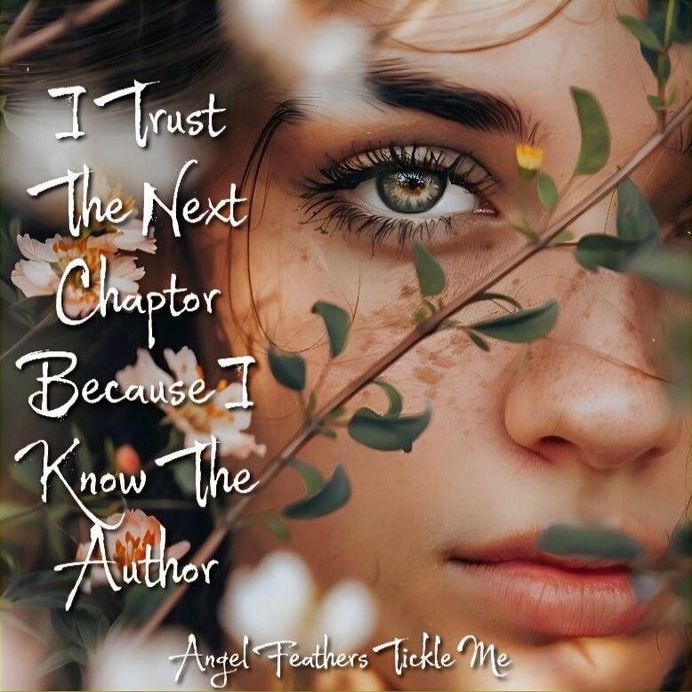 I Trust The Next Chapter Because I Know The Author\nAngel Feathers TickIe Me