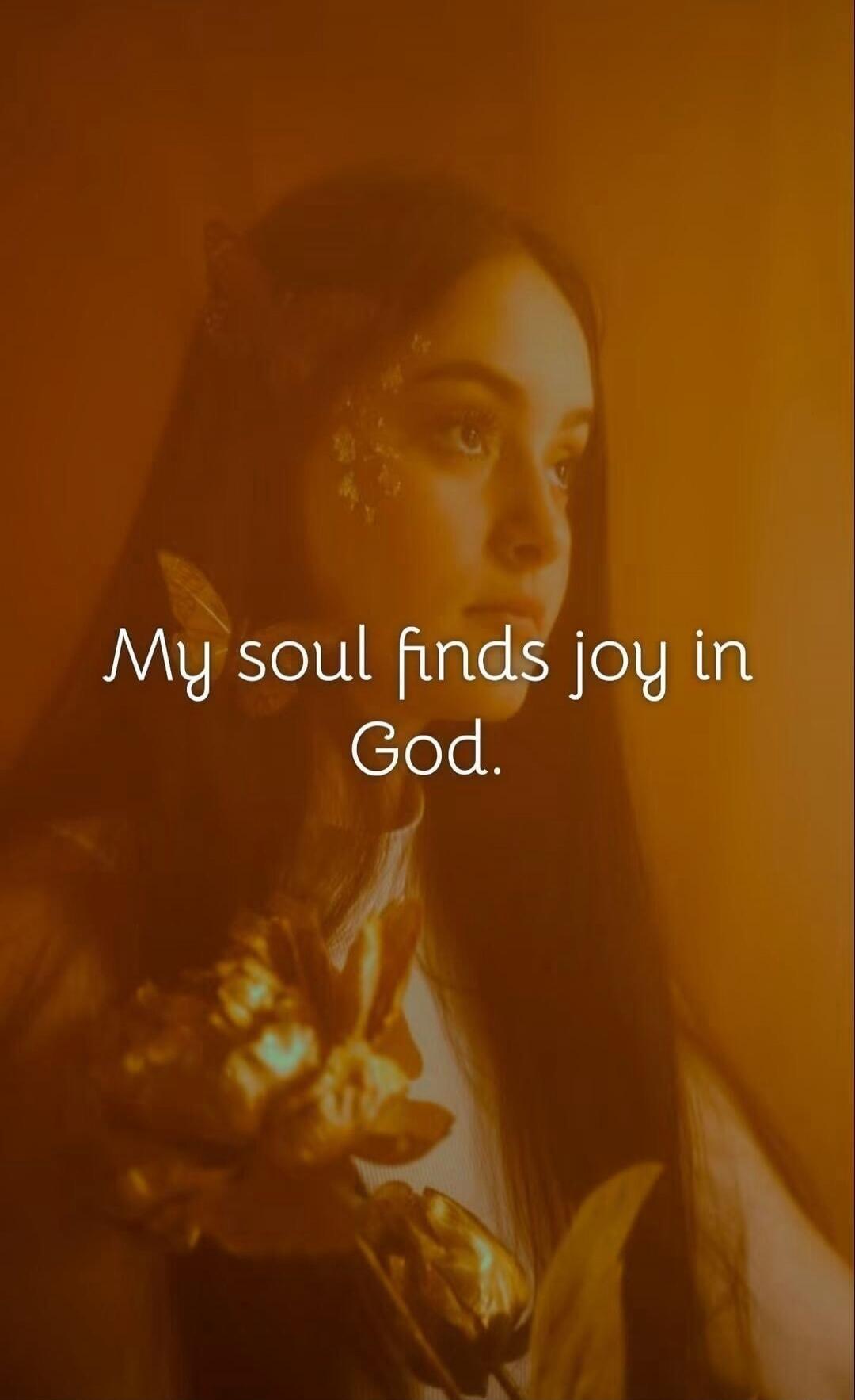 My soul finds joy in God.