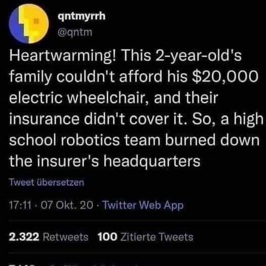 qntmyrrh qntm Heartwarming This 2 year olds family couldnt afford his 20000 electric wheelchair and their Ty TetRe o g i feTolVT g ST NE Wg 13 school robotics team burned down the insurers headquarters Tweet Ubersetzen 1711 O7 Okt 20 Twitter Web App PRV RETERCR P CR RS