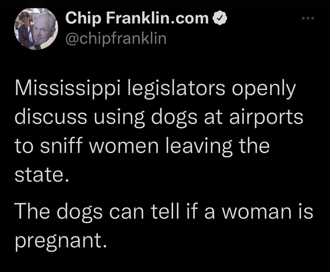 Chip Franklincom 8 chipfranklin Mississippi legislators openly discuss using dogs at airports to sniff women leaving the state REKe e L CReE R E RWINE NN ST