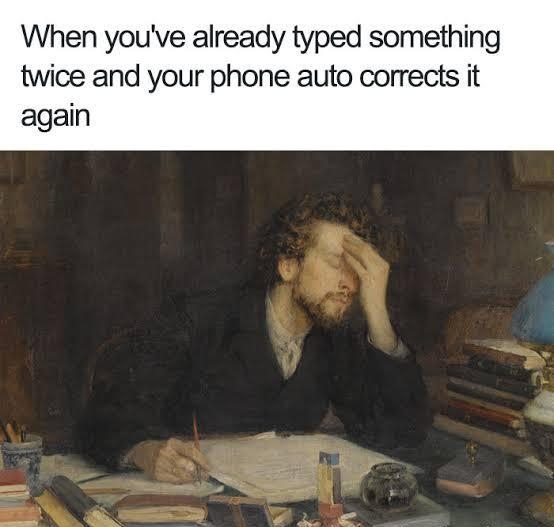 When youve already typed something twice and your phone auto corrects it again