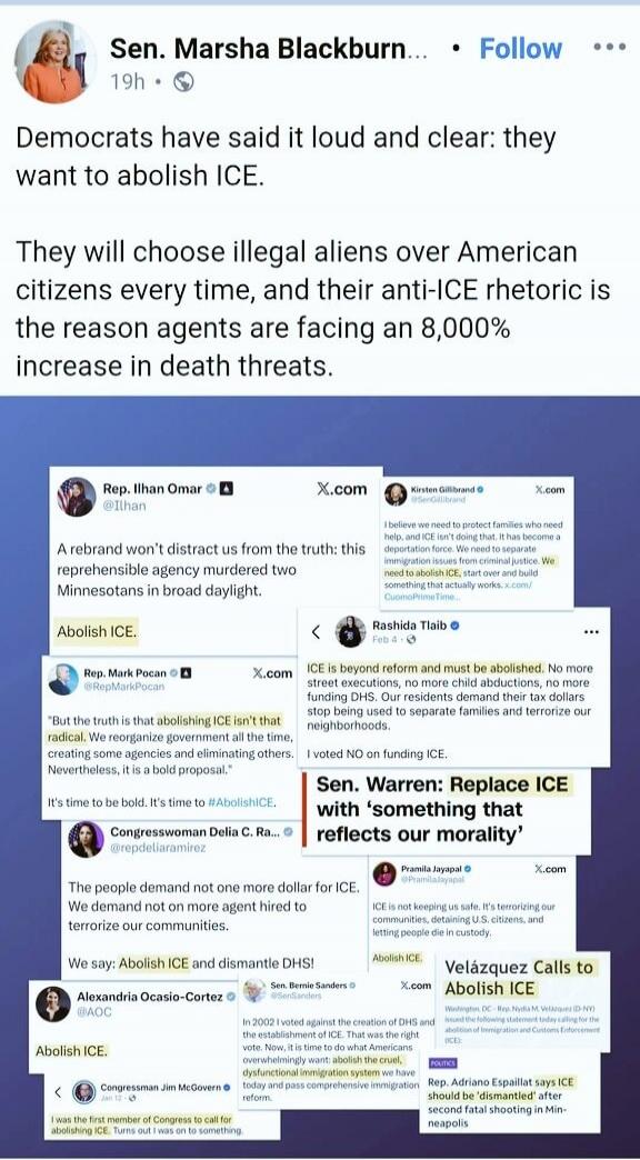 Sen. Marsha Blackburn... 19h • Follow Democrats have said it loud and clear: they want to abolish ICE. They will choose illegal aliens over American citizens every time, and their anti-ICE rhetoric is the reason agents are facing an 8,000% increase in death threats. Rep. Ilhan Omar: A rebrand won't distract us from the truth: this reprehensible age