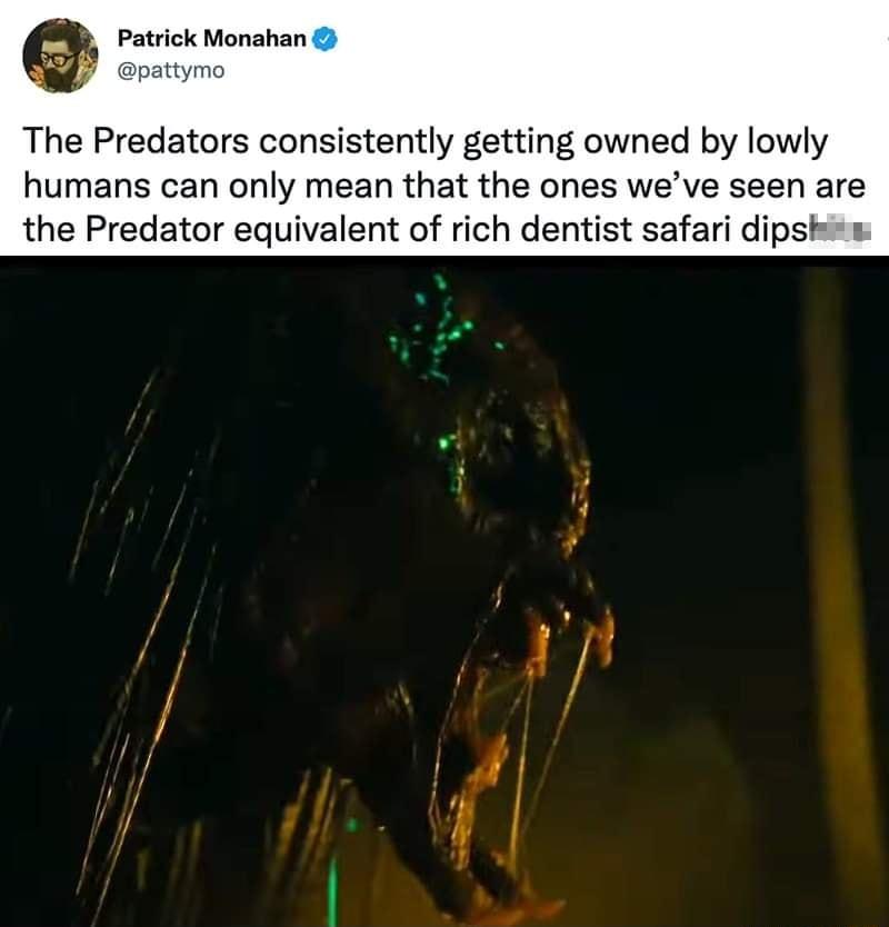 Patrick Monahan patymo The Predators consistently getting owned by lowly humans can only mean that the ones weve seen are the Predator equivalent of rich dentist safari dipsks