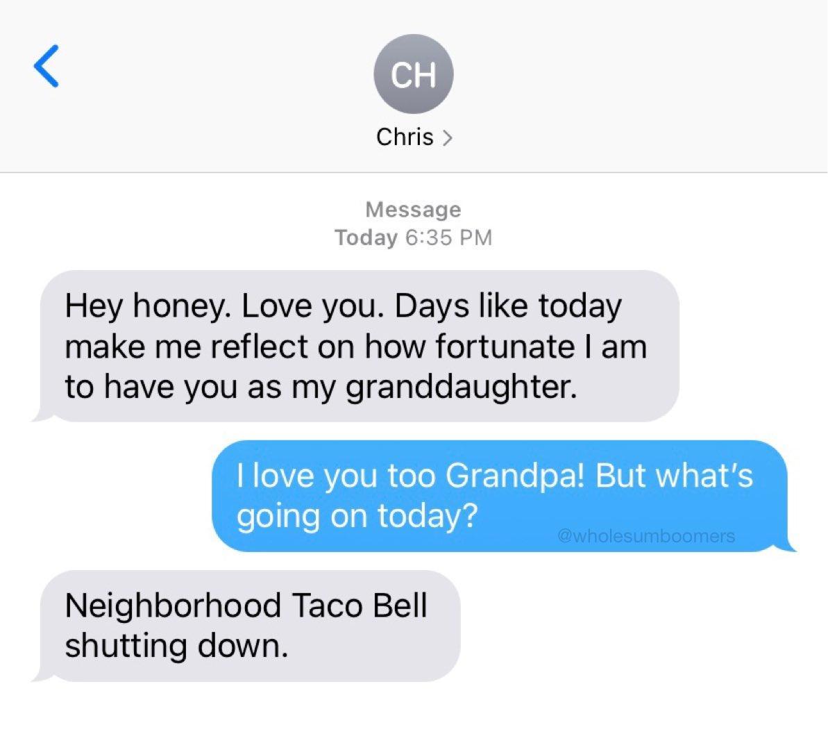 Chris Message Today 635 PM Hey honey Love you Days like today make me reflect on how fortunate am to have you as my granddaughter ReVRVeIUR eTeN 1ale o 1N Ui ANV g 3 elolale Wolp R ole FVA4 Neighborhood Taco Bell shutting down