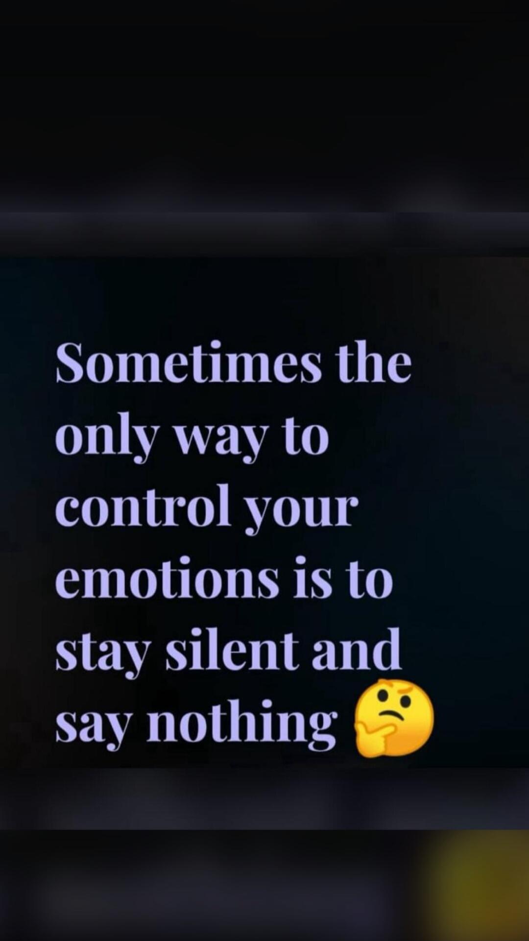 Sometimes the only way to control your emotions is to stay silent and say nothing 🤔