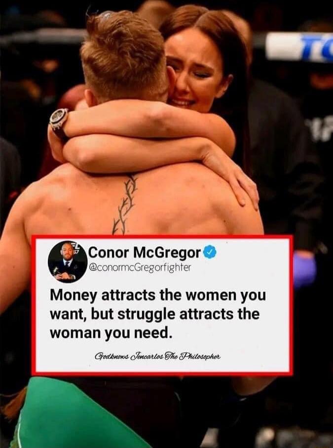 onor McGregor Money attracts the women you want but struggle attracts the woman you need