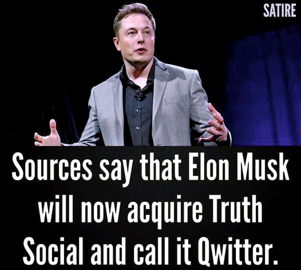SATIRE Sources say that Elon Musk will now acquire Truth Social and call it Qwitter
