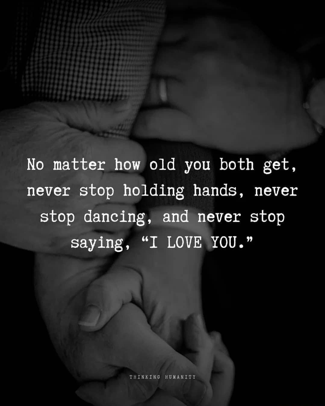 No matter how old you both get never stop holding hands never stop dancing and never stop LN 0 TS B W01 D 01 P THINKING HUMANITY