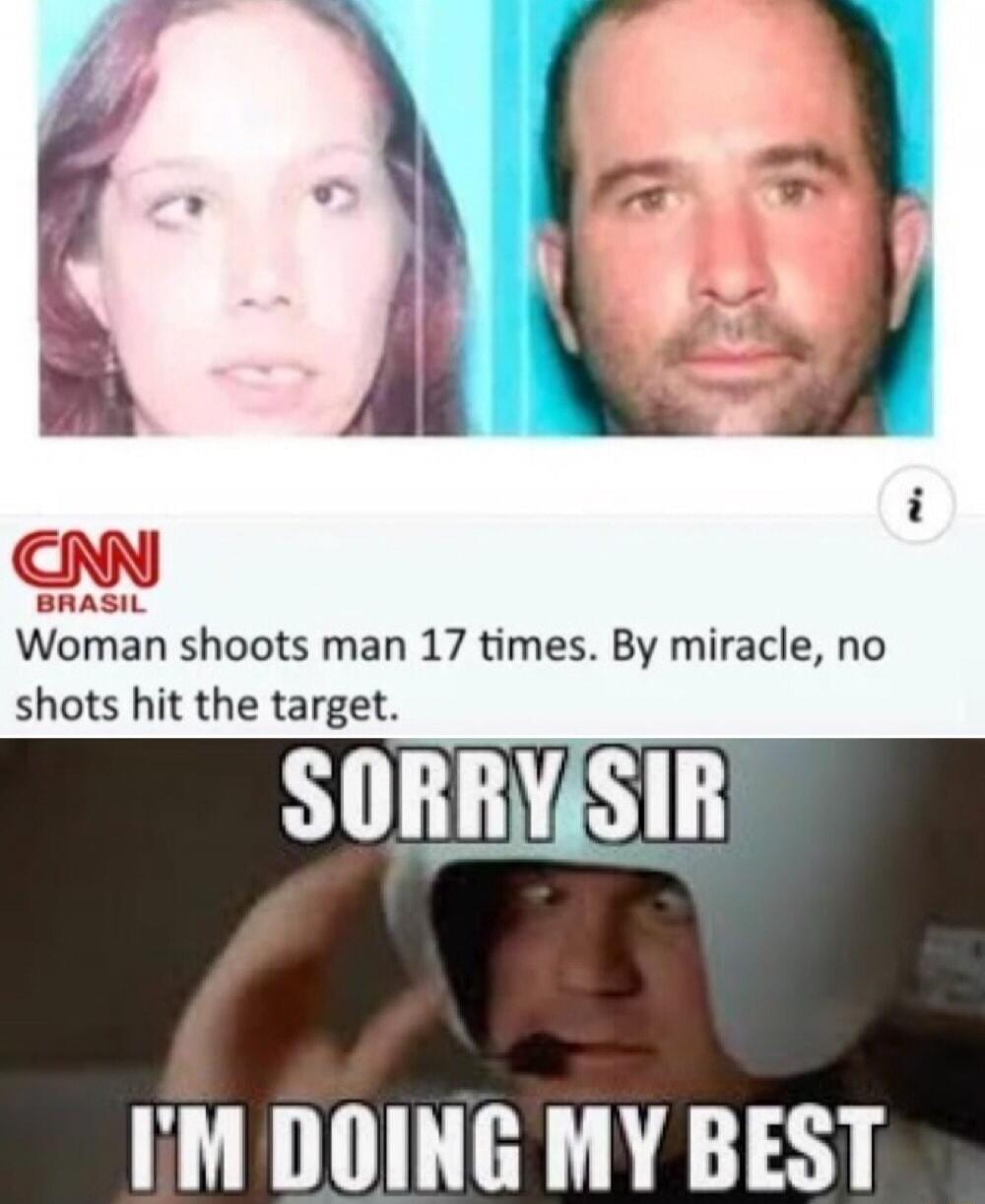 CNN Brasil: Woman shoots man 17 times. By miracle, no shots hit the target. SORRY SIR I'M DOING MY BEST.