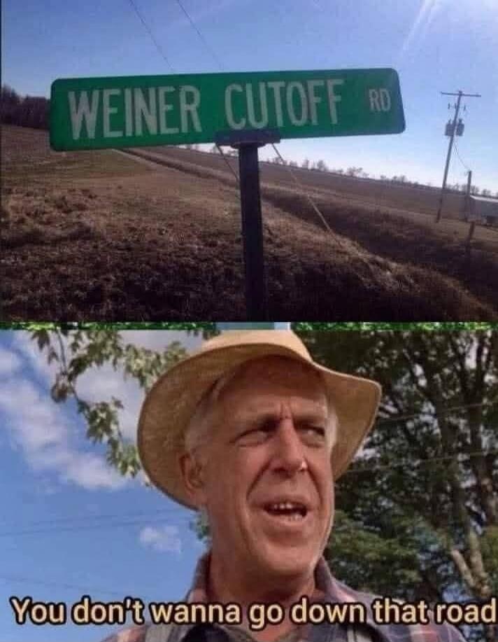 WEINER CUTOFF RD. You don't wanna go down that road.