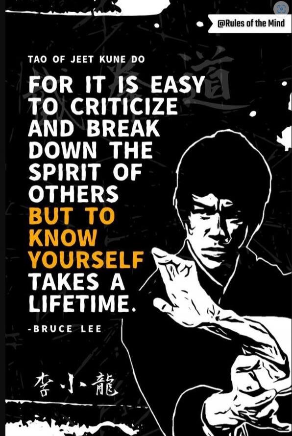 TAO OF JEET KUNE DO
FOR IT IS EASY TO CRITICIZE AND BREAK DOWN THE SPIRIT OF OTHERS BUT TO KNOW YOURSELF TAKES A LIFETIME.
- Bruce Lee
李小龍