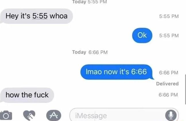 eIV ee Hey its 565 whoa 555PM Delivered how the fuck 666 PM O o