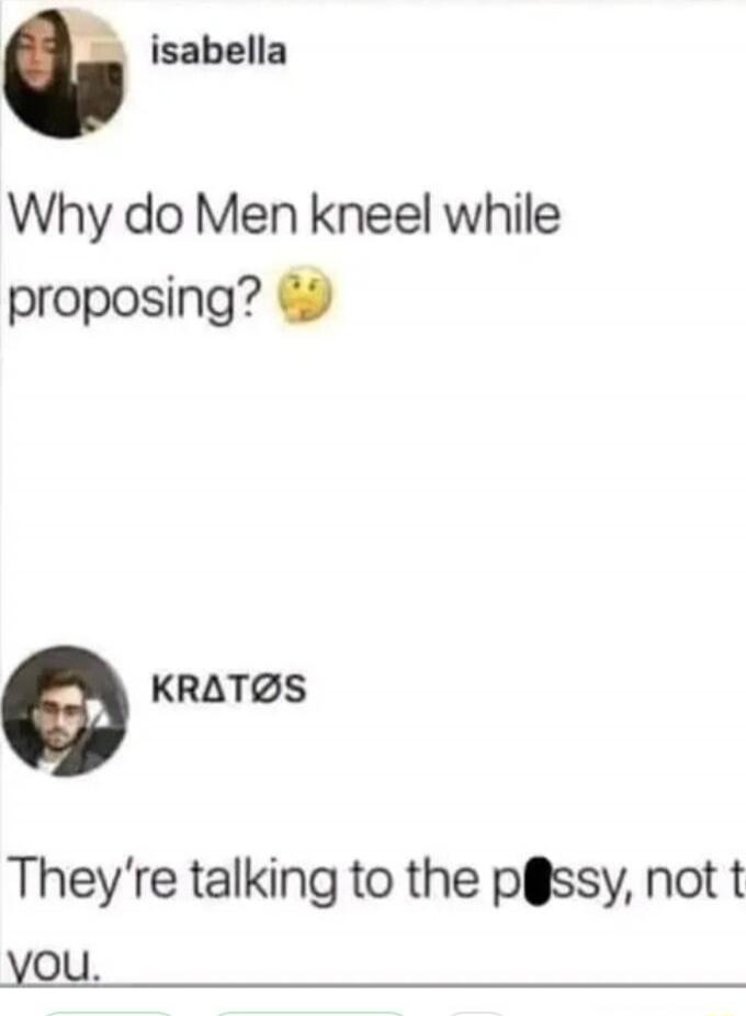 Why do Men kneel while proposing? 🤔 They're talking to the pussy, not to you.