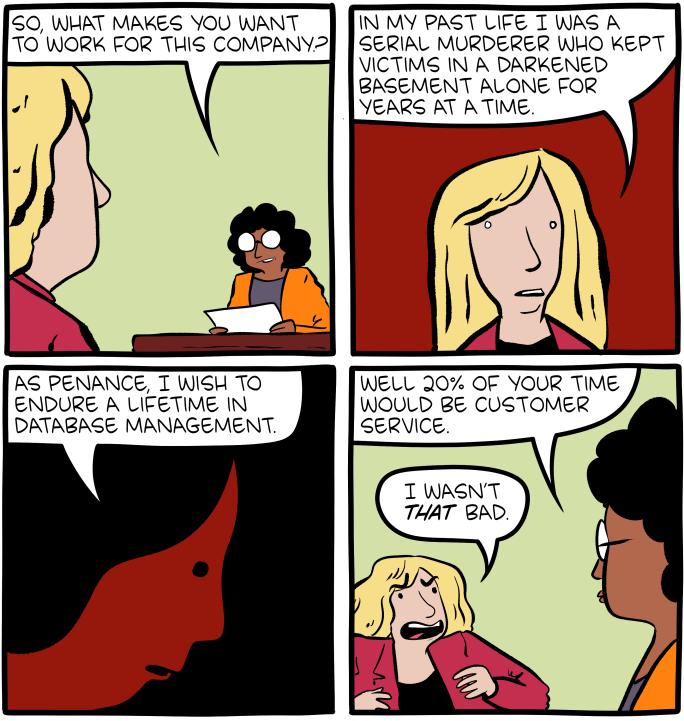 SO WHAT MAKES YOU WANT TN MY PAGT LIFE T WAS A 70 WORK FOR THIS COMPANY2 SERIAL MURDERER WHO KEPT VICTIMS IN A DARKENED BASEMENT ALONE FOR VEARS AT ATIVE AS PENANCE I WISH 10 WELL 207 OF YOUR TIME ENDURE A LIFETIME IN WOULD BE CUSTOMER DATABASE MANAGEMENT SERVICE T WASNT THAT BRD