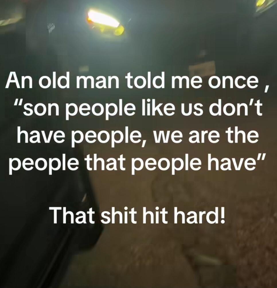 s 9 An old man told me once son people like us dont gEVR o1To ol SRTITERET R 1 oToJ o R i Y o Tl ol SR EVVC That shit hit hard