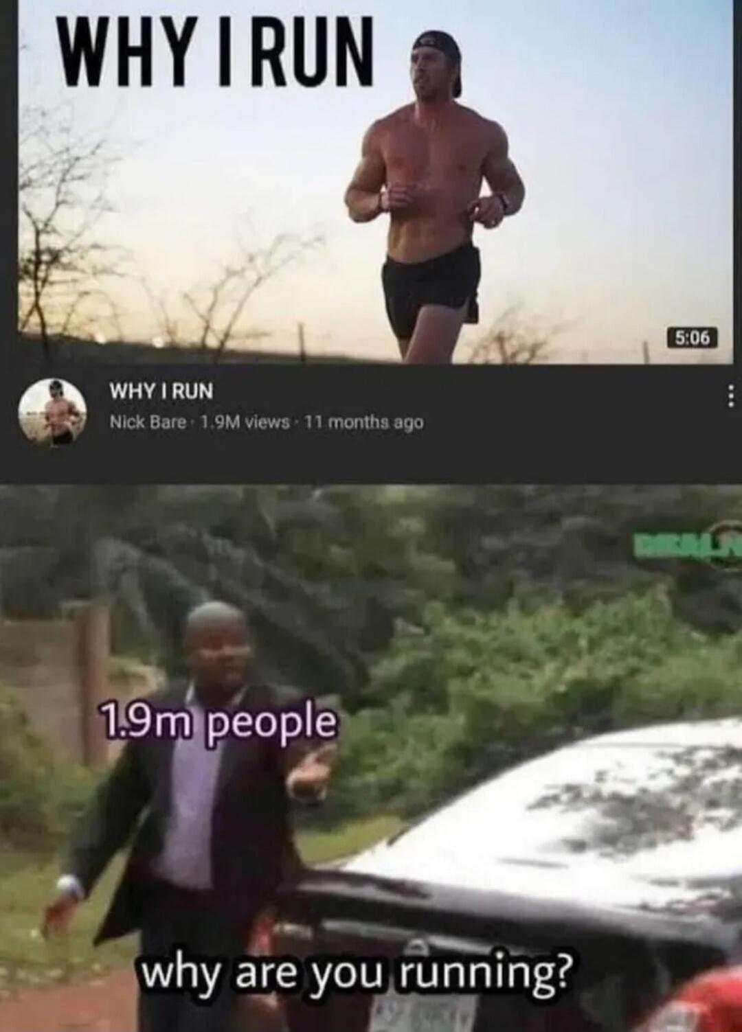 WHY I RUN
Nick Bare - 1.9M views - 11 months ago
1.9m people
why are you running?