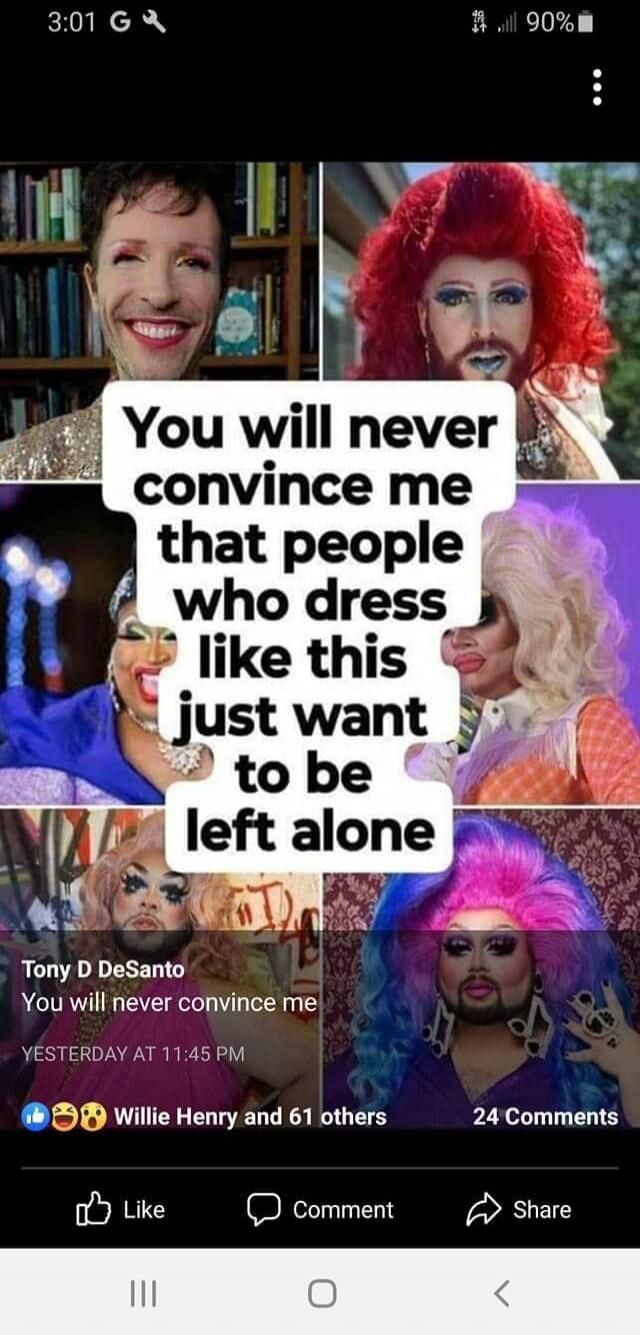 You will never convince me that people who dress like this just want to be left alone. Tony D DeSanto. You will never convince me. Yesterday at 11:45 PM. Willie Henry and 61 others. 24 Comments. Like. Comment. Share.
