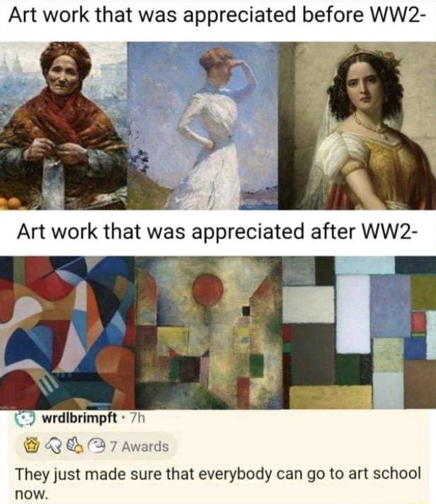 Art work that was appreciated before WW2 e 3 Art work that was appreciated after WW2 wrdlbrimpft 7h Q Q A 7 Awards They just made sure that everybody can go to art school now