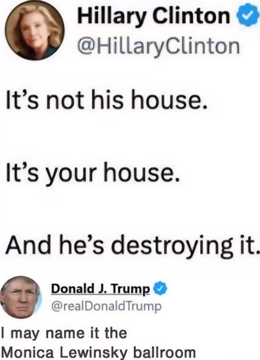 It's not his house.
It's your house.
And he's destroying it.
I may name it the Monica Lewinsky ballroom