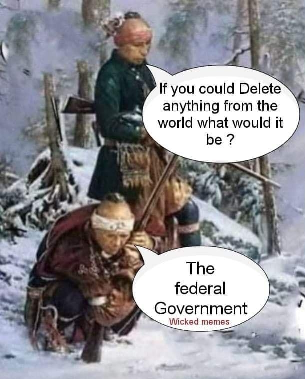 P If you could Delete anything from the world what would it be federal Government Wicked memes