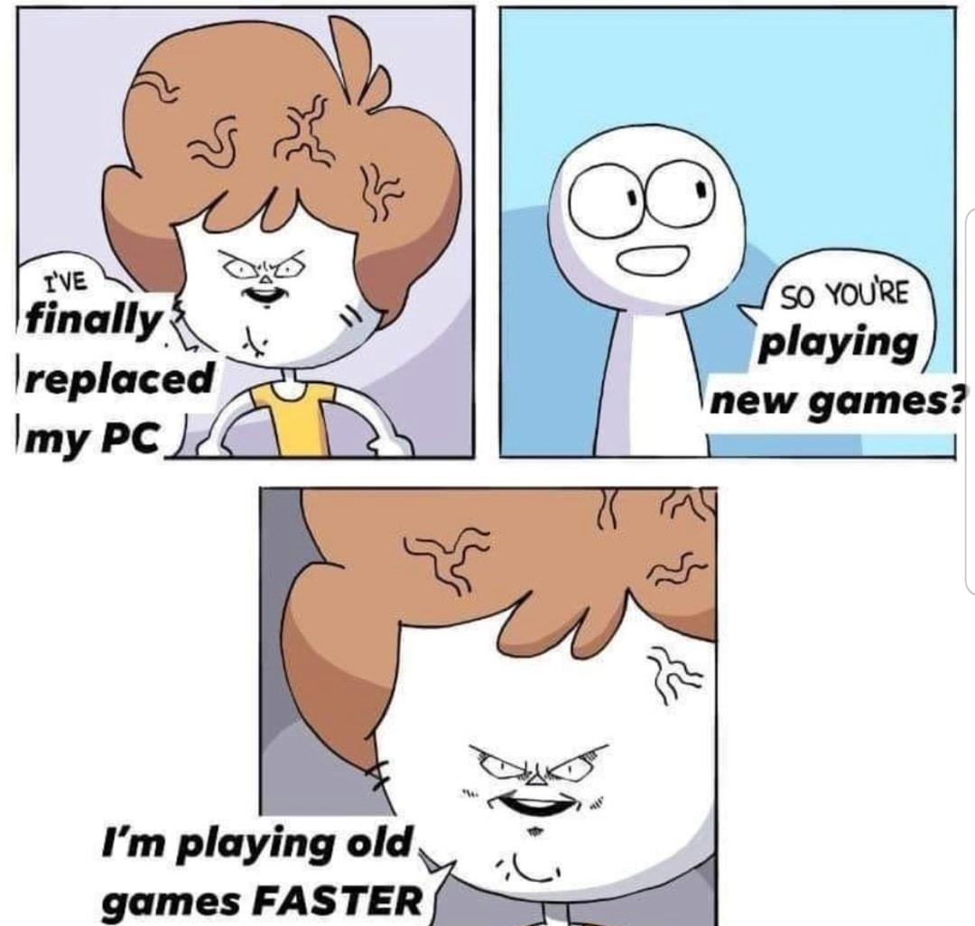o ew games Im playing old games FASTER