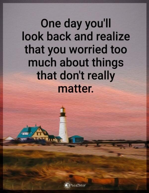 One day you'll look back and realize that you worried too much about things that don't really matter.