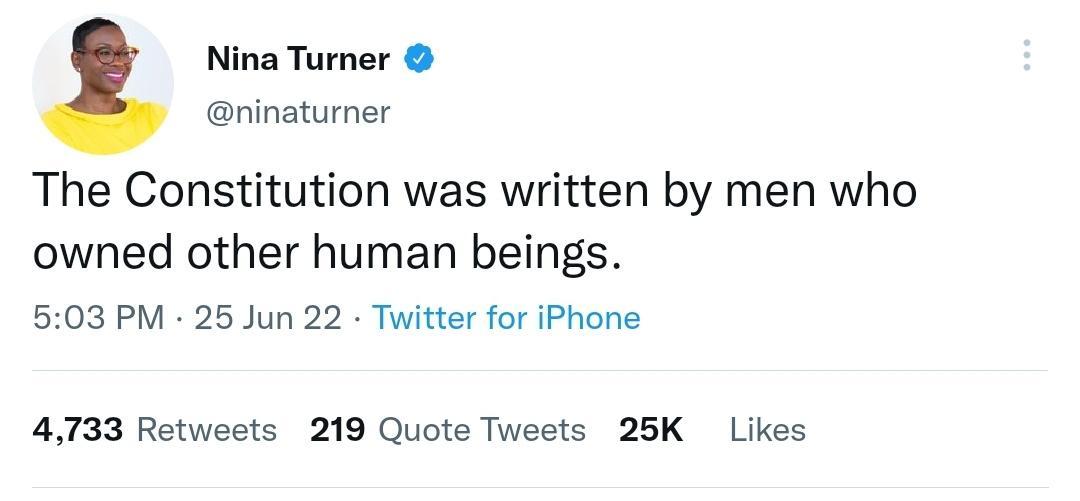 iina Turner ninaturner The Constitution was written by men who owned other human beings 503 PM 25 Jun 22 Twitter for iPhone 4733 Retweets 219 Quote Tweets 25K Likes