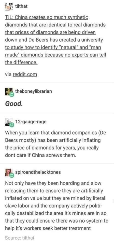 titthat TIL China creates so much synthetic diamonds that are identical to real diamonds that prices of diamonds are being driven down and De Beers has created a university to study how to identify natural and man made diamonds because no experts can tell the difference via redditcom theboneylibrarian Good 12 gauge rage When you learn that diamond companies De Beers mostly has been artificially in