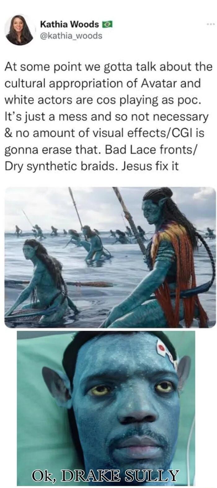 Kathia Woods 1 kathia_woods At some point we gotta talk about the cultural appropriation of Avatar and white actors are cos playing as poc Its just a mess and so not necessary no amount of visual effectsCGl is gonna erase that Bad Lace fronts Dry synthetic braids Jesus fix it