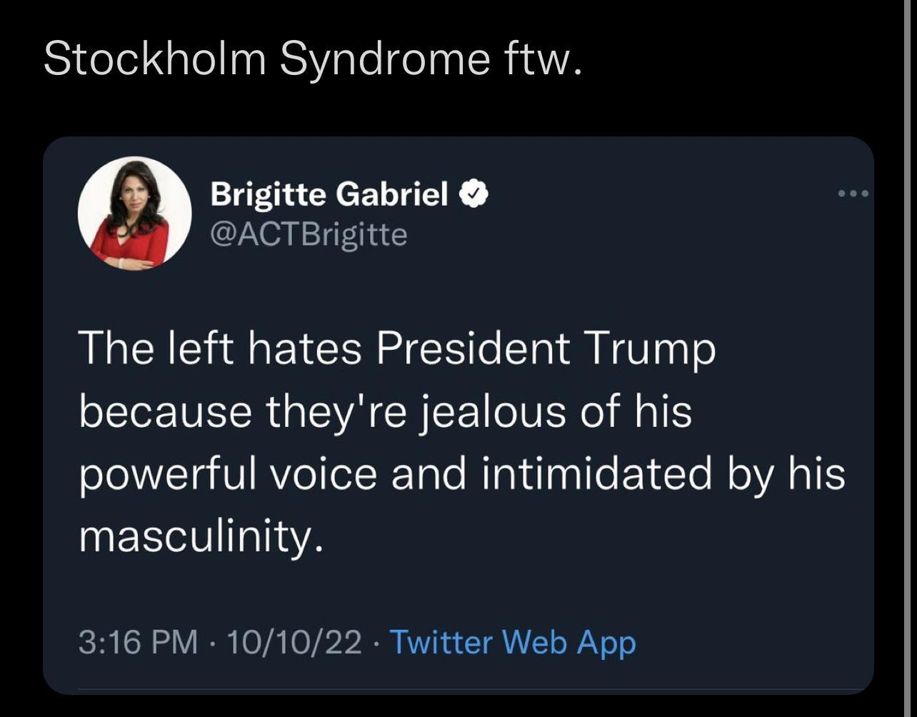 Bl Gl IS i le N R A Brigitte Gabriel ACTBrigitte The left hates President Trump because theyre jealous of his powerful voice and intimidated by his MESCITTIA 316 PM 101022 Twitter Web App