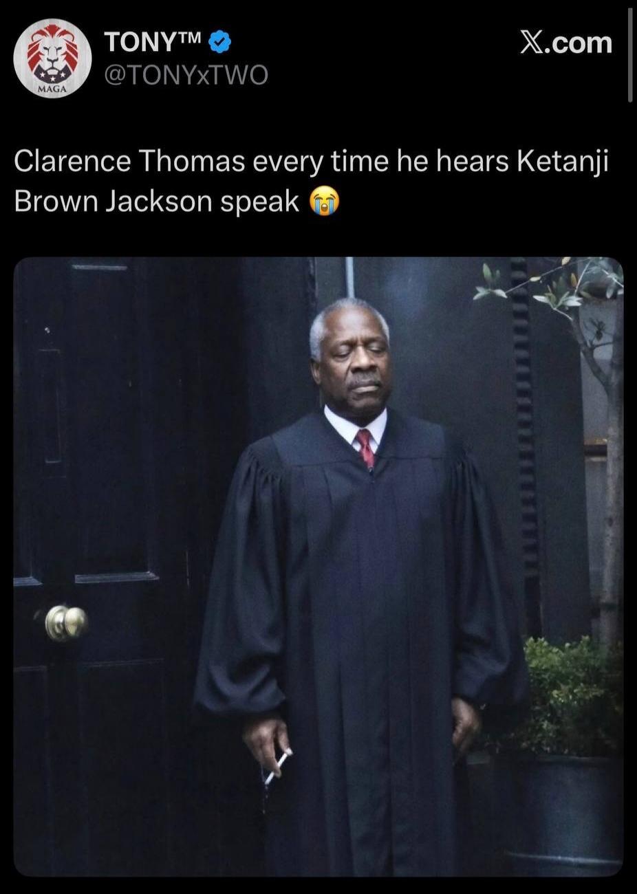 TONY™ @TONYxTWO X.com Clarence Thomas every time he hears Ketanji Brown Jackson speak 😭