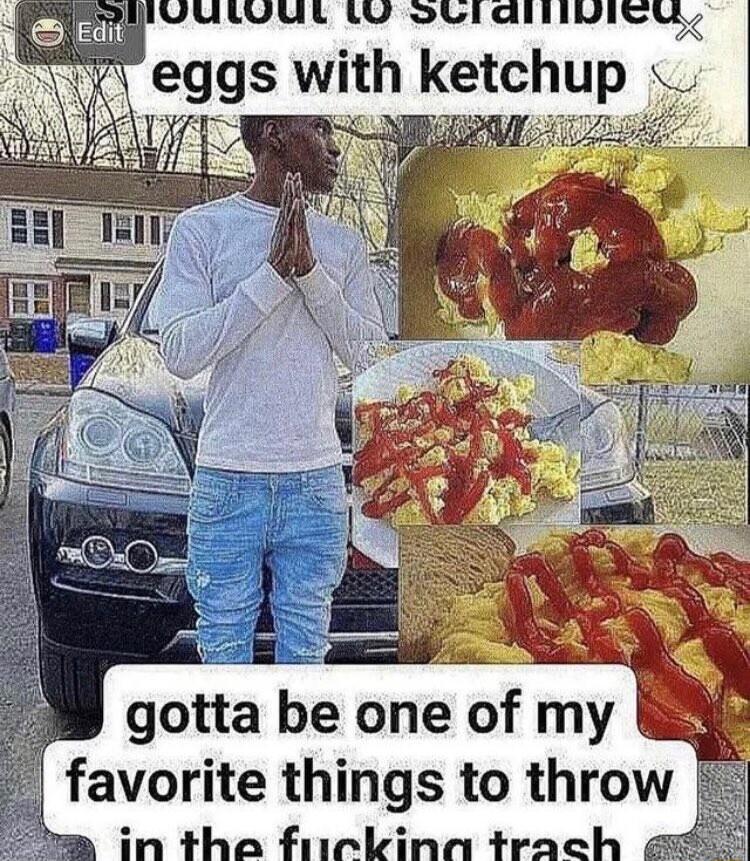 VUIVEE Wikl allIDICWe eggs Wth ketchup gotta be one of my N favorite things to throw in the fiickina trach