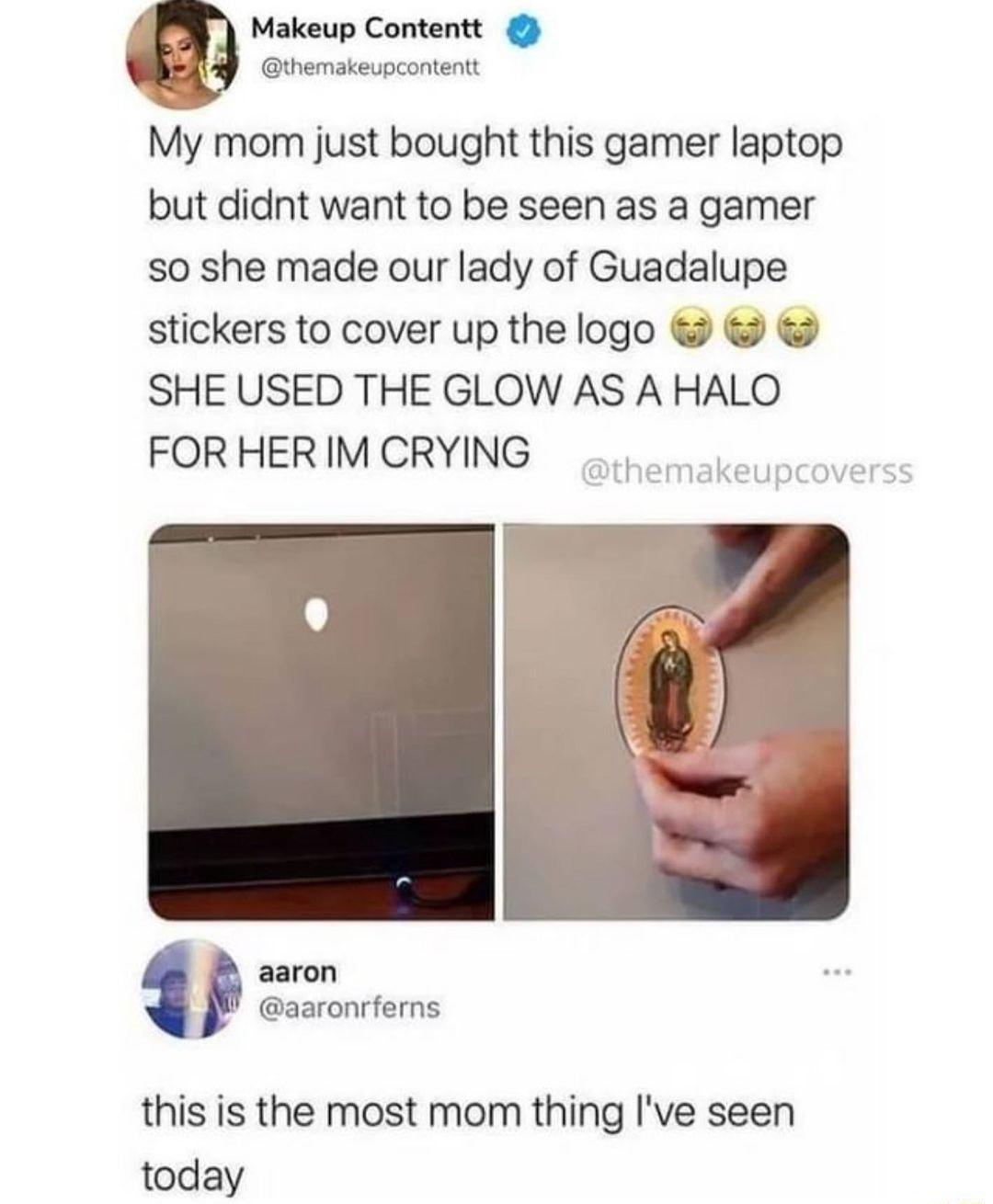 Makeup Contentt themakeupcontentt My mom just bought this gamer laptop but didnt want to be seen as a gamer so she made our lady of Guadalupe stickers to cover up the logo SHE USED THE GLOW AS A HALO FORHER IM CRYING aaron aaronrferns this is the most mom thing Ive seen today themakeupcoverss