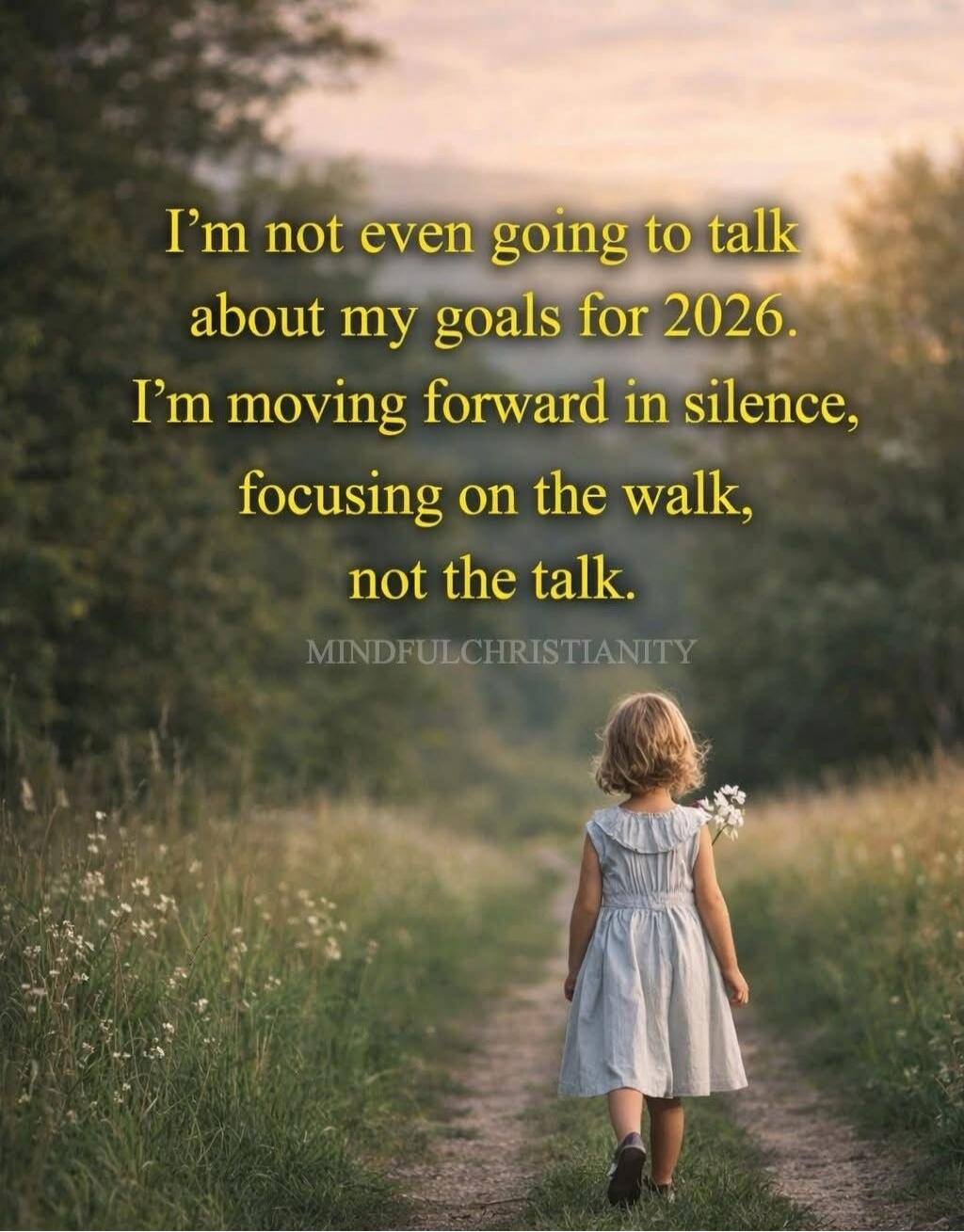 I'm not even going to talk about my goals for 2026. I'm moving forward in silence, focusing on the walk, not the talk.