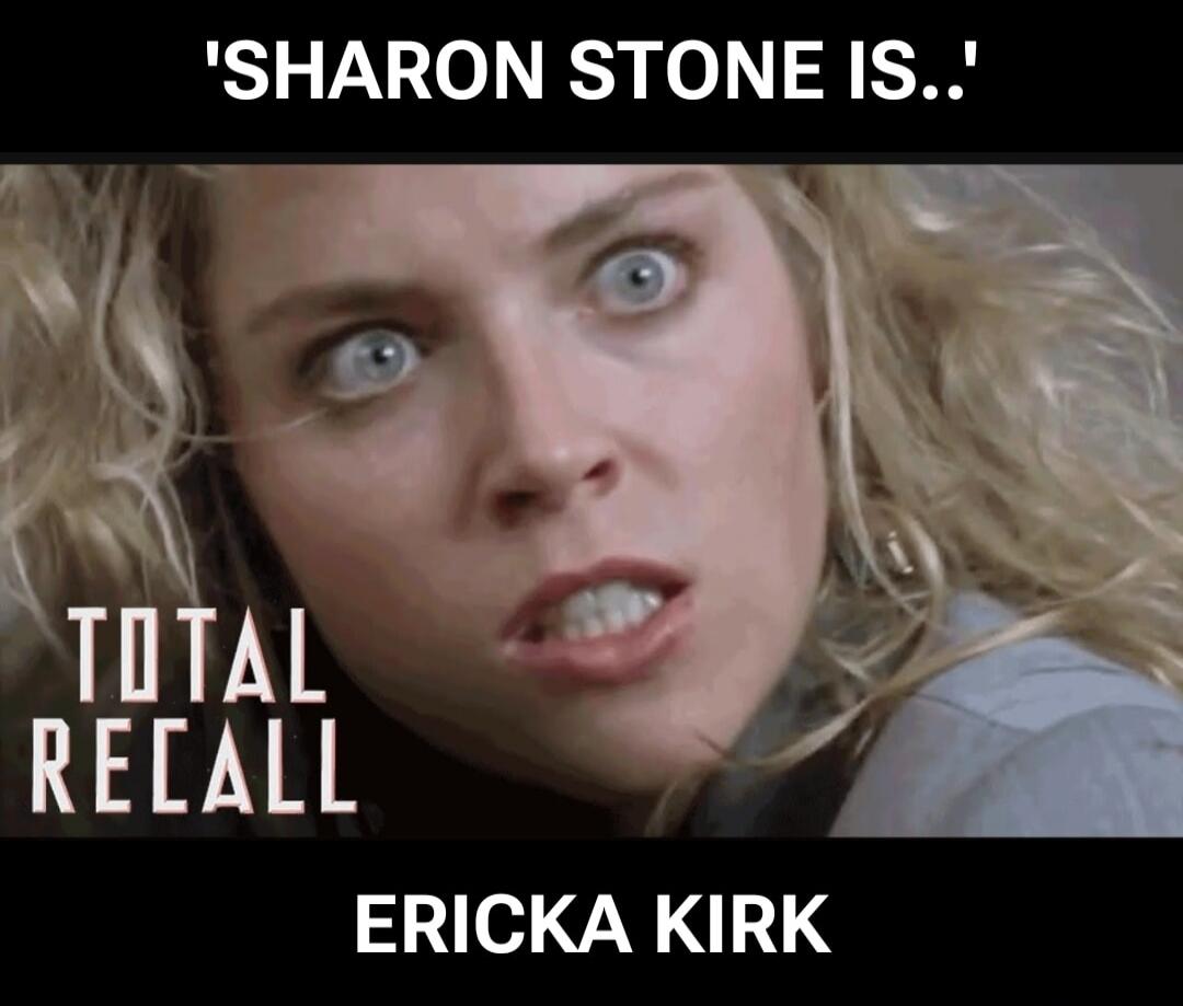 'SHARON STONE IS..' TOTAL RECALL ERICKA KIRK